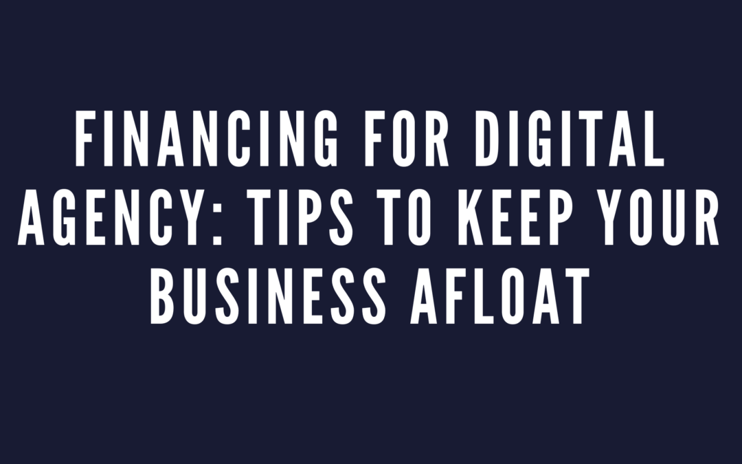 Financing for Digital Agency: Tips to Keep Your Business Afloat