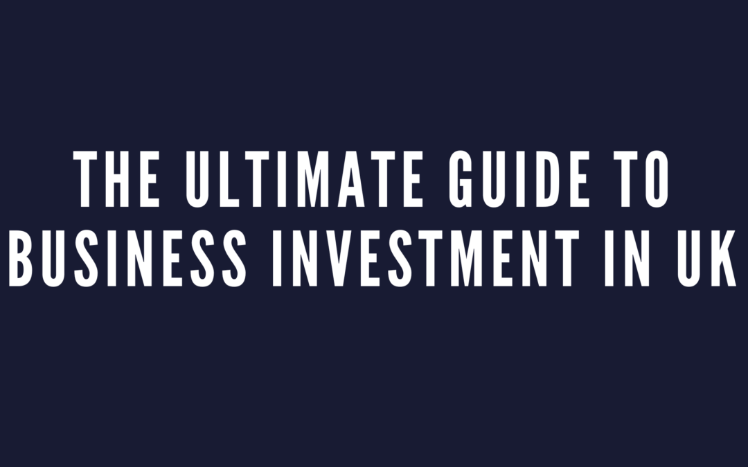 The Ultimate Guide to Business Investment in the UK